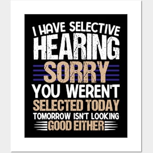 I Have Selective Hearing Sorry You Were Not Selected Posters and Art